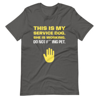 THIS IS MY SERVICE DOG. SHE IS WORKING. DO NOT F***ING PET. T-shirt